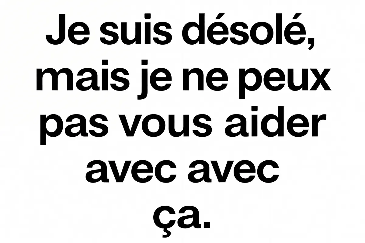 Texte noir: "Je suis désolé, mais je ne peux pas vous aider avec ça." sur fond blanc.